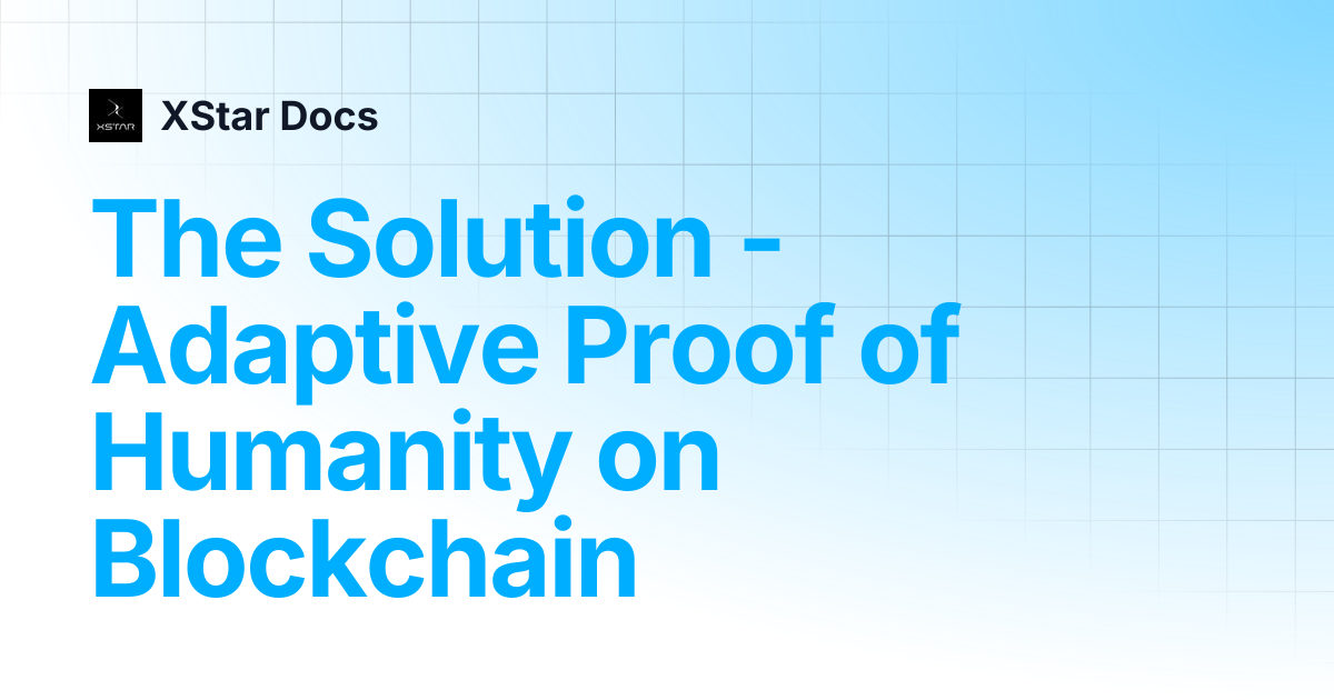 The Solution - Adaptive Proof of Humanity on Blockchain | XStar Docs